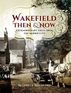 Wakefield Then & Now by Michael J. Rochford